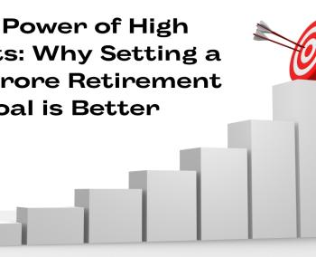 The Power of High Targets: Why Setting a ₹100 Crore Retirement Goal is Better